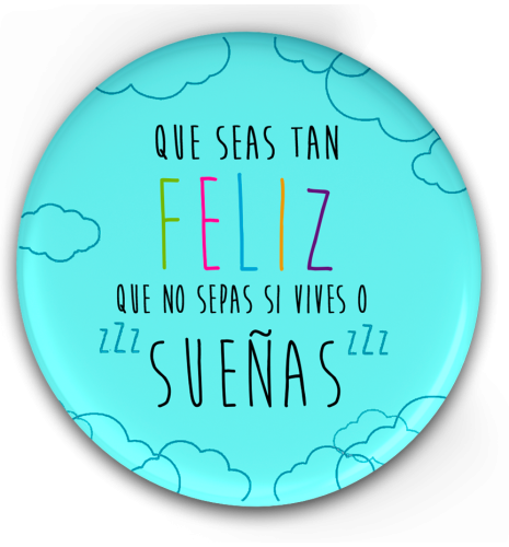 E67. QUE SEAS TAN FELIZ QUE NO SEPAS SI VIVES O SUEÑAS